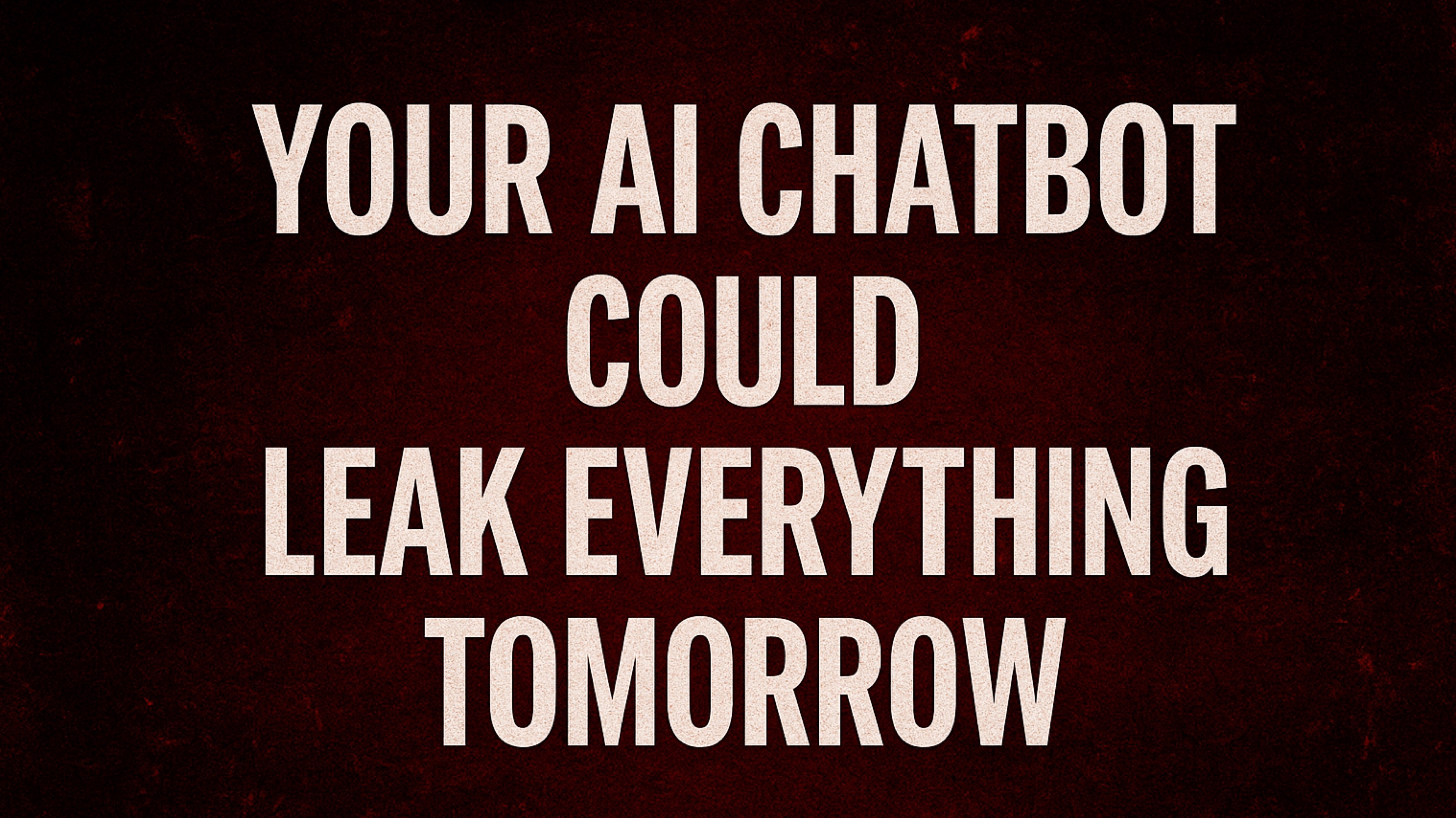 Your AI Chatbot Could Leak Everything Tomorrow