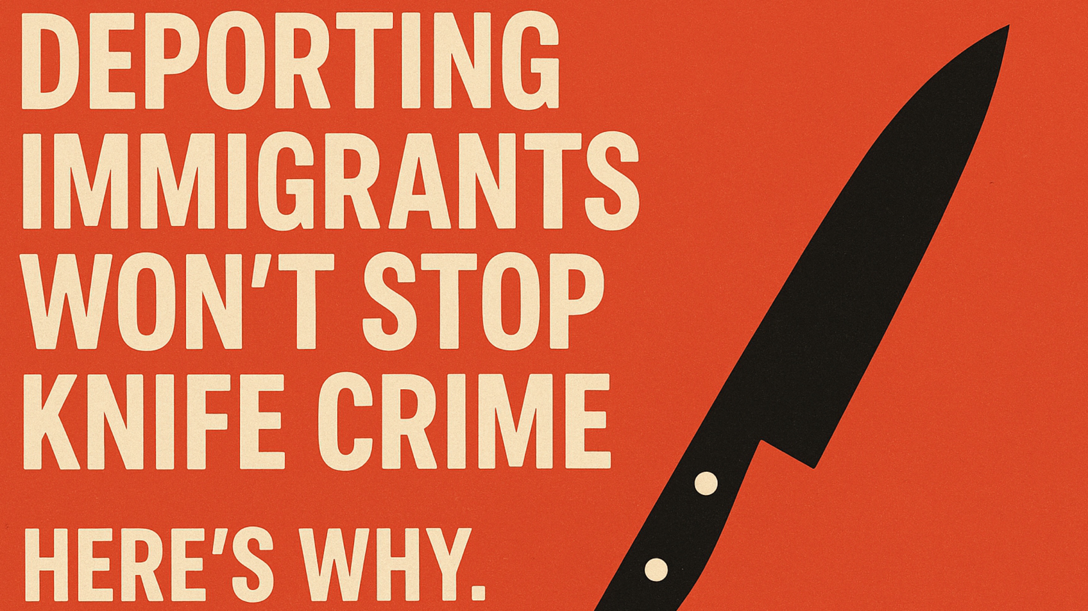 Deporting Immigrants Won't Stop Knife Crime. Here's Why.